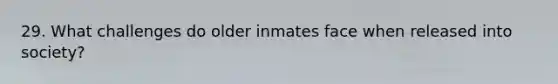 29. What challenges do older inmates face when released into society?