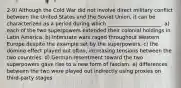 2-9) Although the Cold War did not involve direct military conflict between the United States and the Soviet Union, it can be characterized as a period during which _____________________. a) each of the two superpowers extended their colonial holdings in Latin America. b) interstate wars raged throughout Western Europe despite the example set by the superpowers. c) the domino effect played out often, increasing tensions between the two countries. d) German resentment toward the two superpowers gave rise to a new form of fascism. e) differences between the two were played out indirectly using proxies on third-party stages.