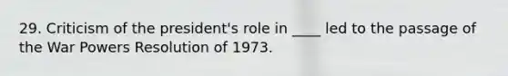 29. Criticism of the president's role in ____ led to the passage of the War Powers Resolution of 1973.