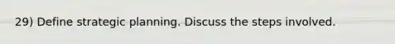 29) Define strategic planning. Discuss the steps involved.