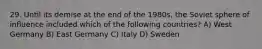 29. Until its demise at the end of the 1980s, the Soviet sphere of influence included which of the following countries? A) West Germany B) East Germany C) Italy D) Sweden