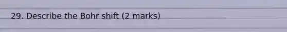 29. Describe the Bohr shift (2 marks)