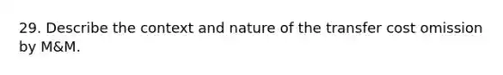 29. Describe the context and nature of the transfer cost omission by M&M.