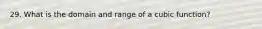 29. What is the domain and range of a cubic function?