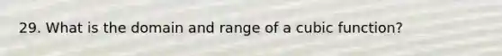 29. What is the domain and range of a cubic function?