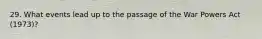 29. What events lead up to the passage of the War Powers Act (1973)?