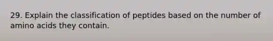 29. Explain the classification of peptides based on the number of amino acids they contain.​