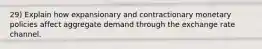 29) Explain how expansionary and contractionary monetary policies affect aggregate demand through the exchange rate channel.