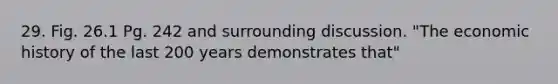 29. Fig. 26.1 Pg. 242 and surrounding discussion. "The economic history of the last 200 years demonstrates that"