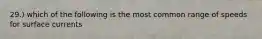 29.) which of the following is the most common range of speeds for surface currents