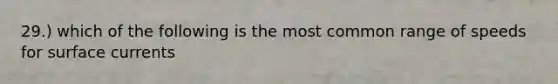 29.) which of the following is the most common range of speeds for surface currents