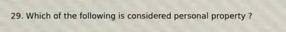 29. Which of the following is considered personal property ?