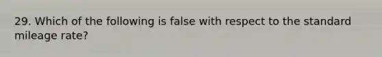 29. Which of the following is false with respect to the standard mileage rate?