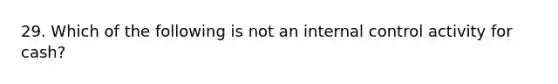 29. Which of the following is not an internal control activity for cash?