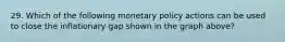 29. Which of the following monetary policy actions can be used to close the inflationary gap shown in the graph above?