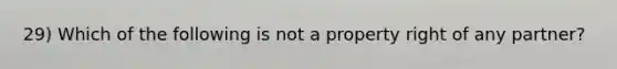 29) Which of the following is not a property right of any partner?