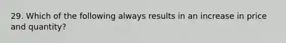 29. Which of the following always results in an increase in price and quantity?