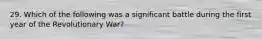 29. Which of the following was a significant battle during the first year of the Revolutionary War?