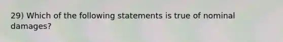 29) Which of the following statements is true of nominal damages?