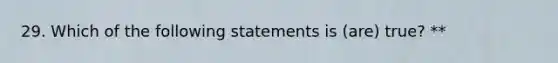 29. Which of the following statements is (are) true? **