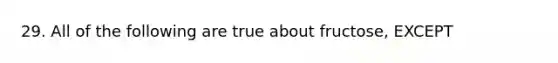 29. All of the following are true about fructose, EXCEPT