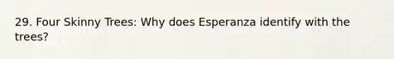 29. Four Skinny Trees: Why does Esperanza identify with the trees?