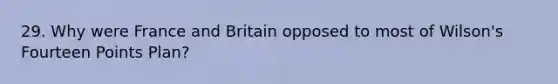 29. Why were France and Britain opposed to most of Wilson's Fourteen Points Plan?