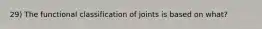 29) The functional classification of joints is based on what?