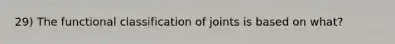 29) The functional classification of joints is based on what?