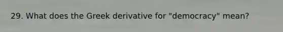 29. What does the Greek derivative for "democracy" mean?