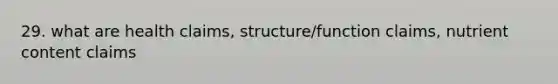 29. what are health claims, structure/function claims, nutrient content claims