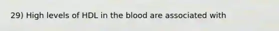 29) High levels of HDL in the blood are associated with