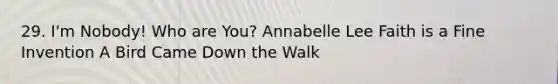 29. I'm Nobody! Who are You? Annabelle Lee Faith is a Fine Invention A Bird Came Down the Walk