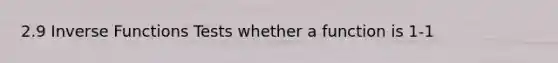 2.9 Inverse Functions Tests whether a function is 1-1