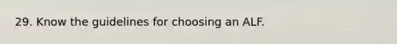 29. Know the guidelines for choosing an ALF.