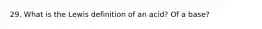 29. What is the Lewis definition of an acid? Of a base?