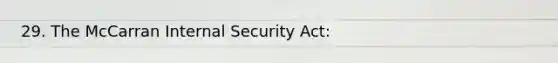 29. The McCarran Internal Security Act: