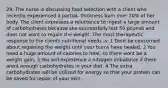 29. The nurse is discussing food selection with a client who recently experienced a partial- thickness burn over 20% of her body. The client expresses a reluctance to ingest a large amount of carbohydrates because she successfully lost 50 pounds and does not want to regain the weight. The most therapeutic response to the clients nutritional needs is: 1 Dont be concerned about regaining the weight until your burns have healed. 2 You need a huge amount of calories to heal, so there wont be a weight gain. 3 You will experience a nitrogen imbalance if there arent enough carbohydrates in your diet. 4 The extra carbohydrates will be utilized for energy so that your protein can be saved for repair of your skin.