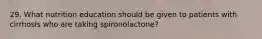 29. What nutrition education should be given to patients with cirrhosis who are taking spironolactone?