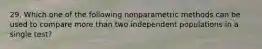 29. Which one of the following nonparametric methods can be used to compare more than two independent populations in a single test?