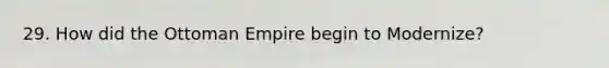 29. How did the Ottoman Empire begin to Modernize?