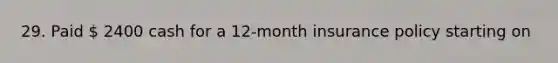 29. Paid  2400 cash for a​ 12-month insurance policy starting on