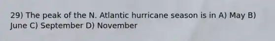 29) The peak of the N. Atlantic hurricane season is in A) May B) June C) September D) November