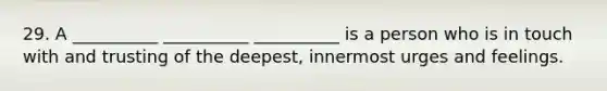 29. A __________ __________ __________ is a person who is in touch with and trusting of the deepest, innermost urges and feelings.