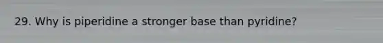 29. Why is piperidine a stronger base than pyridine?