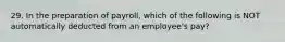 29. In the preparation of payroll, which of the following is NOT automatically deducted from an employee's pay?