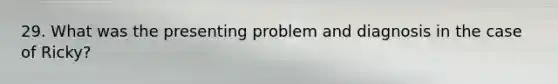 29. What was the presenting problem and diagnosis in the case of Ricky?