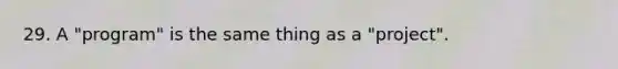 29. A "program" is the same thing as a "project".