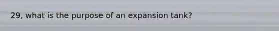 29, what is the purpose of an expansion tank?