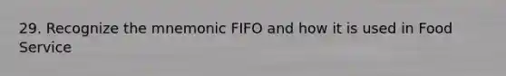 29. Recognize the mnemonic FIFO and how it is used in Food Service